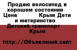 Продаю велосипед в хорошем состоянии › Цена ­ 3 000 - Крым Дети и материнство » Детский транспорт   . Крым